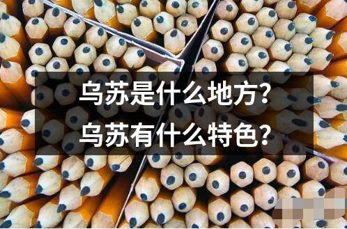烏蘇是什么地方？烏蘇有什么特色？