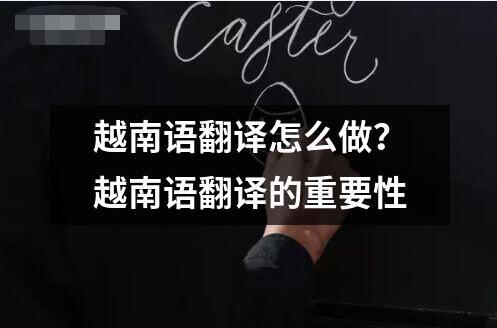 越南語(yǔ)翻譯怎么做？越南語(yǔ)翻譯的重要性