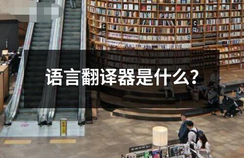 語(yǔ)言翻譯器是什么？