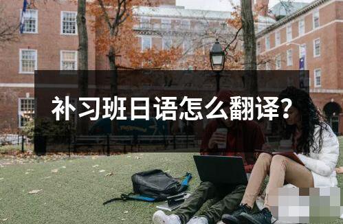 補(bǔ)習(xí)班日語怎么翻譯？