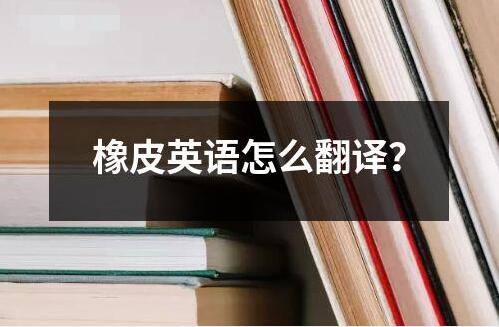 橡皮英語怎么翻譯？