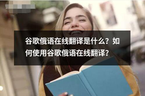 谷歌俄語(yǔ)在線翻譯是什么？如何使用谷歌俄語(yǔ)在線翻譯？