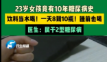 23歲女孩飲料當(dāng)水喝患糖尿病10年 究竟是什么情況？