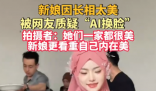 新娘因長相太美被質(zhì)疑AI換臉 事件始末2025最新消息